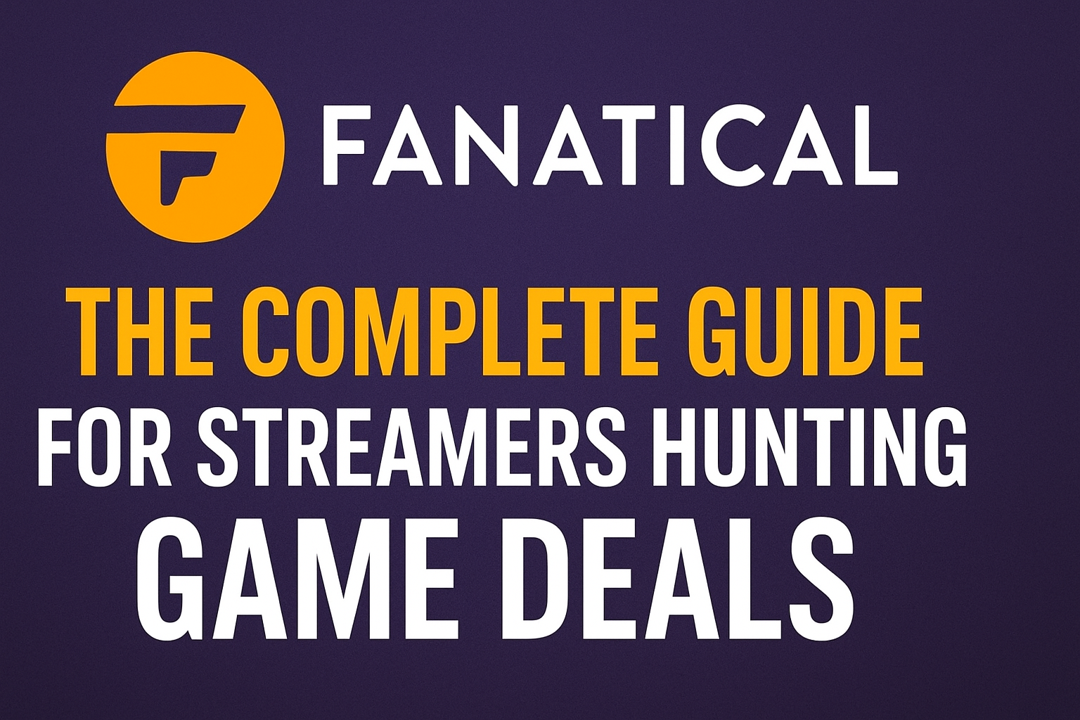 Fanatical: The Complete Guide for Streamers Hunting Game Deals